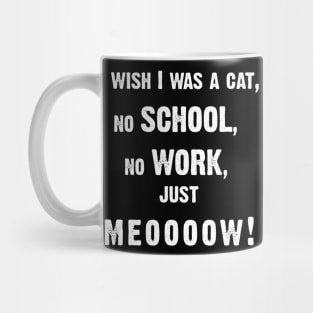 I Wish I Was A Cat, No School, No Work, Just Meooooow v5 Mug